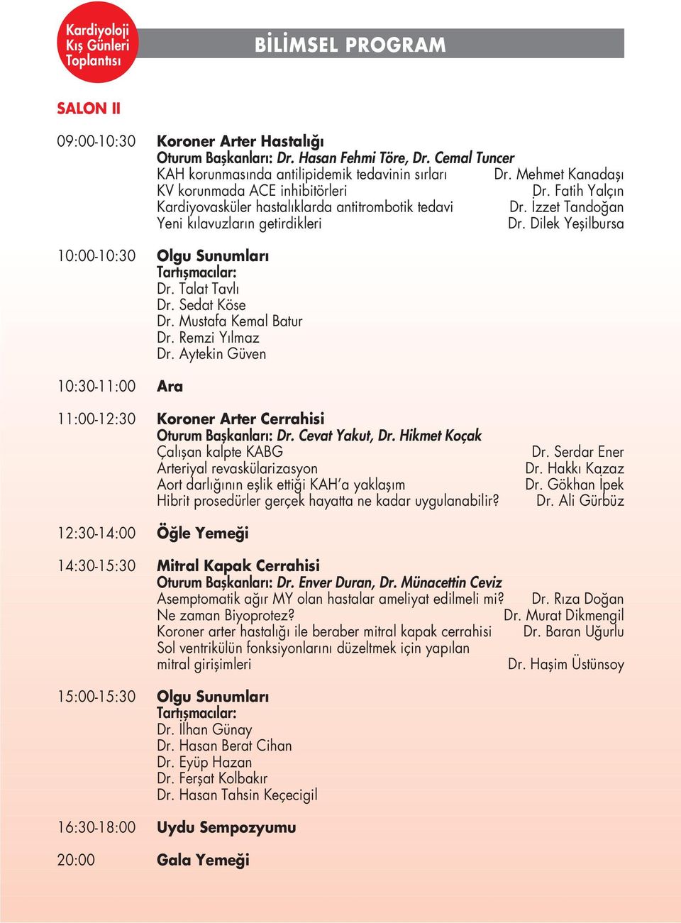 Dilek Yeflilbursa 10:00-10:30 Olgu Sunumlar Tart flmac lar: Dr. Talat Tavl Dr. Sedat Köse Dr. Mustafa Kemal Batur Dr. Remzi Y lmaz Dr.