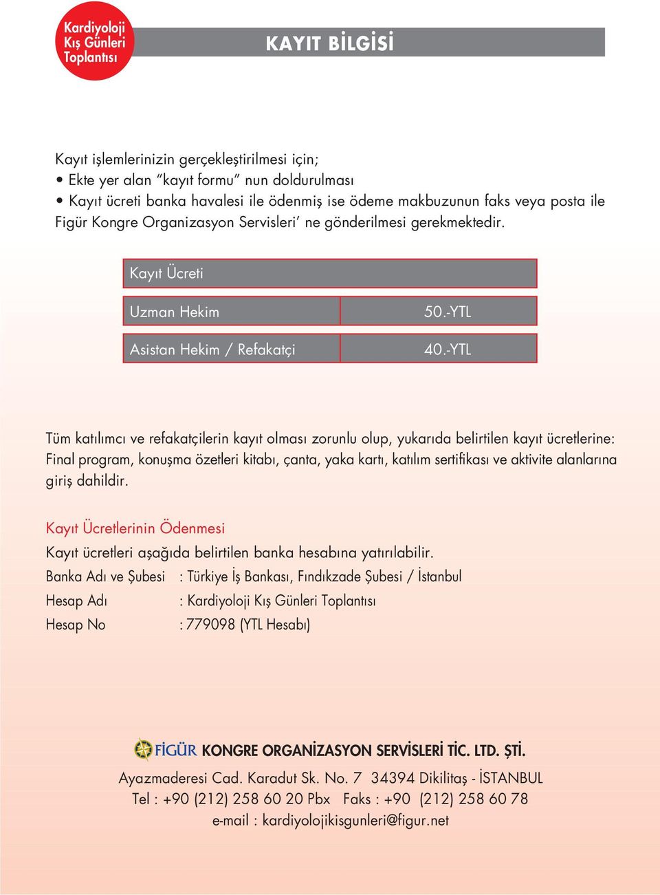 -YTL Tüm kat l mc ve refakatçilerin kay t olmas zorunlu olup, yukar da belirtilen kay t ücretlerine: Final program, konuflma özetleri kitab, çanta, yaka kart, kat l m sertifikas ve aktivite alanlar