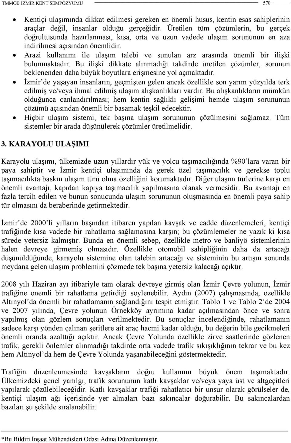 Arazi kullanımı ile ulaşım talebi ve sunulan arz arasında önemli bir ilişki bulunmaktadır.