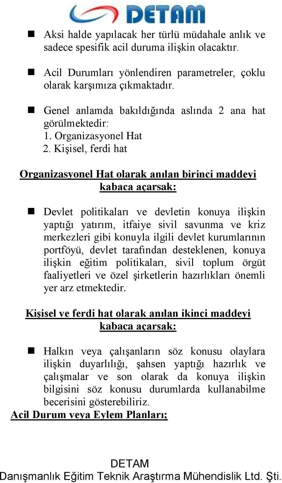 Kişisel, ferdi hat Organizasyonel Hat olarak anılan birinci maddeyi kabaca açarsak: Devlet politikaları ve devletin konuya ilişkin yaptığı yatırım, itfaiye sivil savunma ve kriz merkezleri gibi