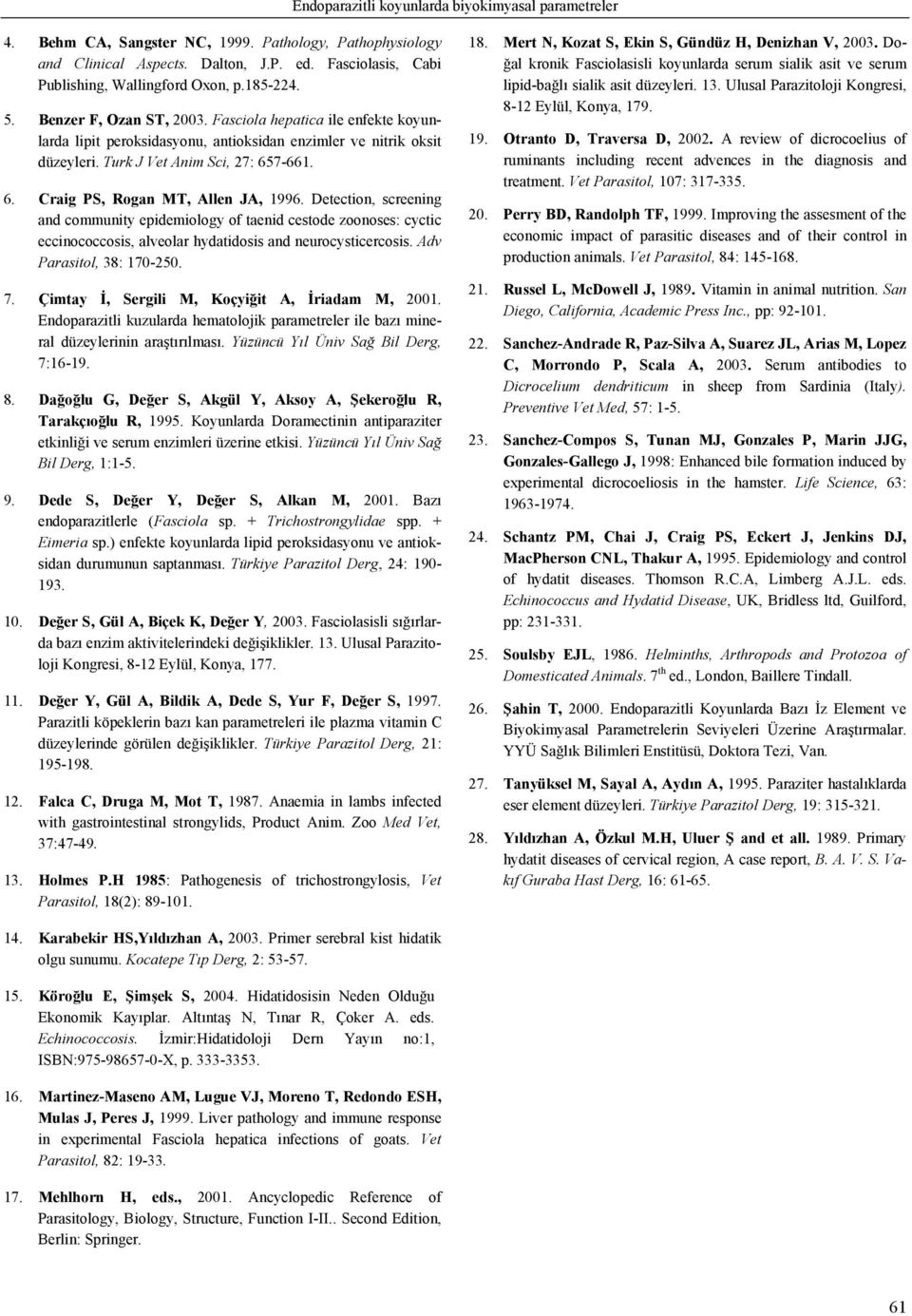 -661. 6. Craig PS, Rogan MT, Allen JA, 1996. Detection, screening and community epidemiology of taenid cestode zoonoses: cyctic eccinococcosis, alveolar hydatidosis and neurocysticercosis.