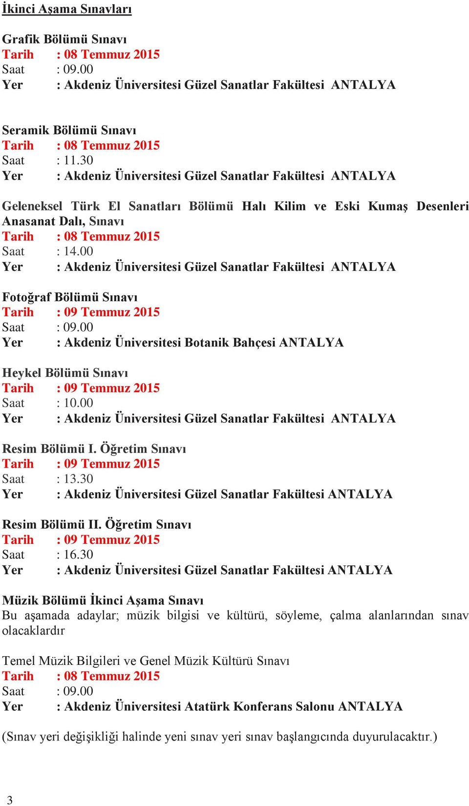 00 Fotoğraf Bölümü Sınavı Yer : Akdeniz Üniversitesi Botanik Bahçesi ANTALYA Heykel Bölümü Sınavı Saat : 10.00 Resim Bölümü I. Öğretim Sınavı Saat : 13.30 Resim Bölümü II.