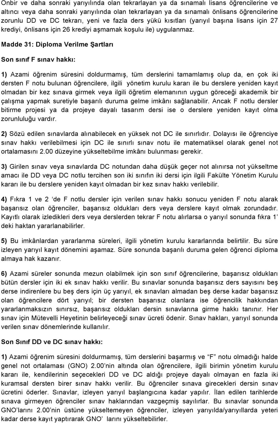 Madde 31: Diploma Verilme Şartları Son sınıf F sınav hakkı: 1) Azami öğrenim süresini doldurmamış, tüm derslerini tamamlamış olup da, en çok iki dersten F notu bulunan öğrencilere, ilgili yönetim