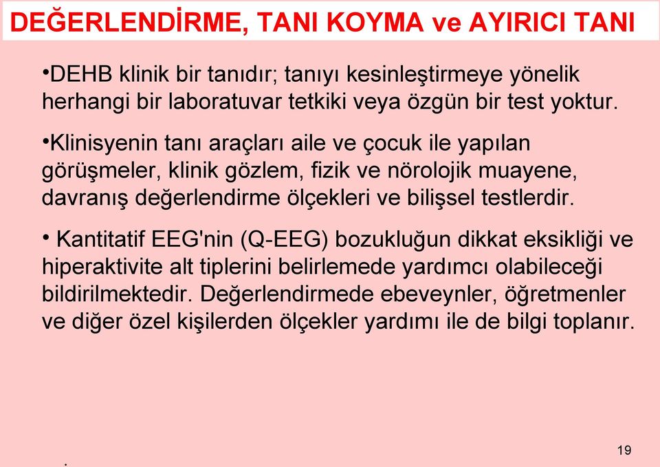 Klinisyenin tanı araçları aile ve çocuk ile yapılan görüşmeler, klinik gözlem, fizik ve nörolojik muayene, davranış değerlendirme ölçekleri