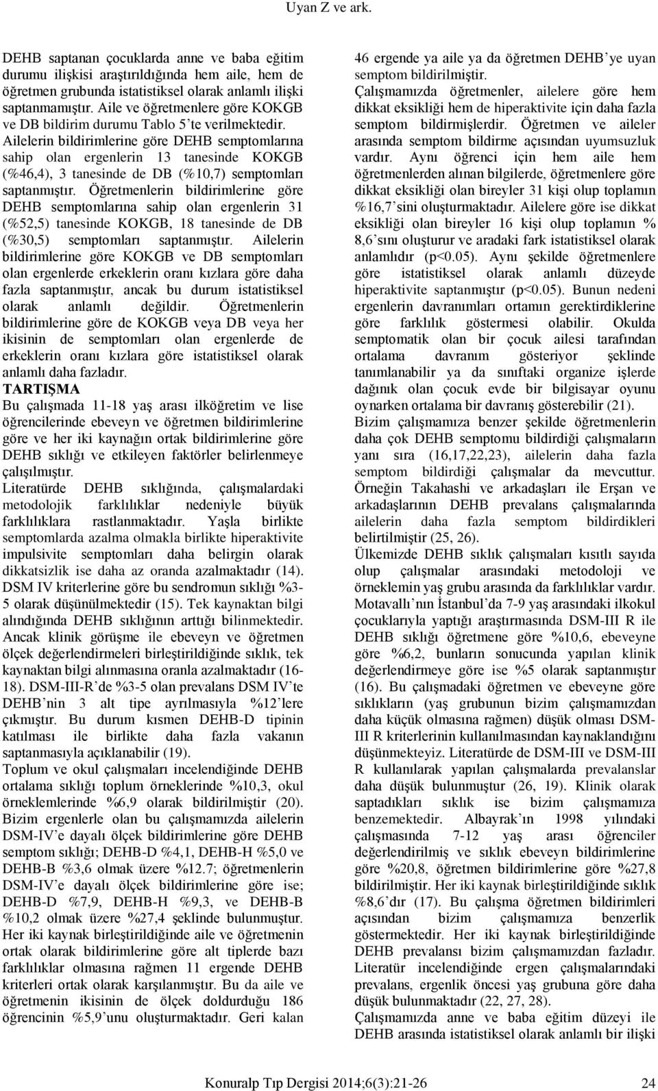 Ailelerin bildirimlerine göre DEHB semptomlarına sahip olan ergenlerin 13 tanesinde KOKGB (%46,4), 3 tanesinde de DB (%10,7) semptomları saptanmıştır.