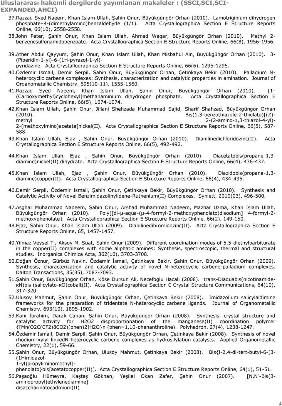 Acta Crystallographica Section E Structure Reports Online, 66(8), 1956-1956. 39. Ather Abdul Qayyum, Şahin Onur, Khan Islam Ullah, Khan Misbahul Ain, Büyükgüngör Orhan (2010).
