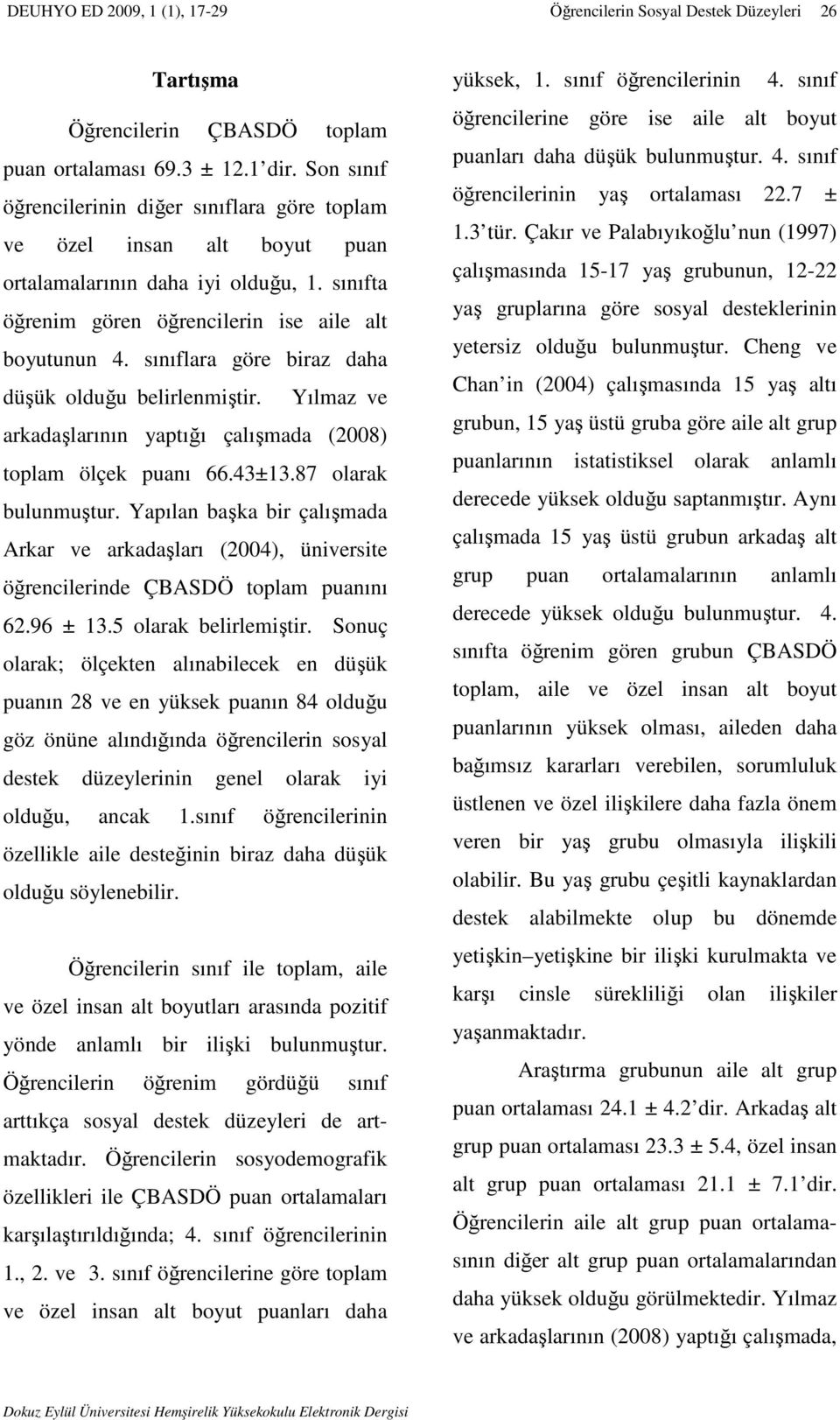 87 olarak bulunmuştur. Yapılan başka bir çalışmada Arkar ve arkadaşları (2004), üniversite öğrencilerinde ÇBASDÖ toplam puanını 62.96 ± 13.5 olarak belirlemiştir.