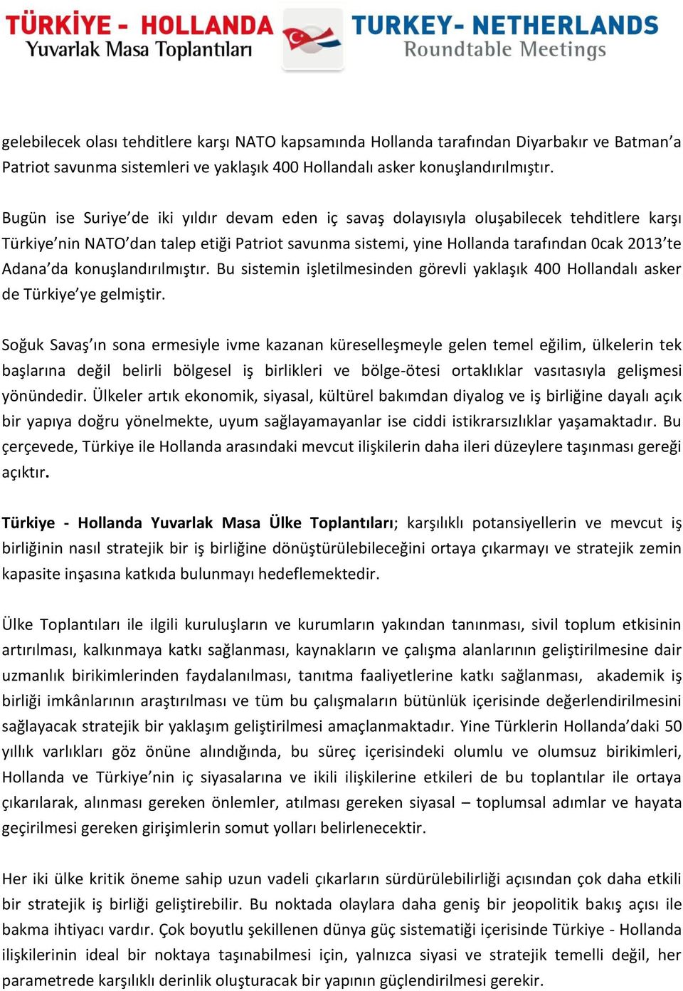 konuşlandırılmıştır. Bu sistemin işletilmesinden görevli yaklaşık 400 Hollandalı asker de Türkiye ye gelmiştir.