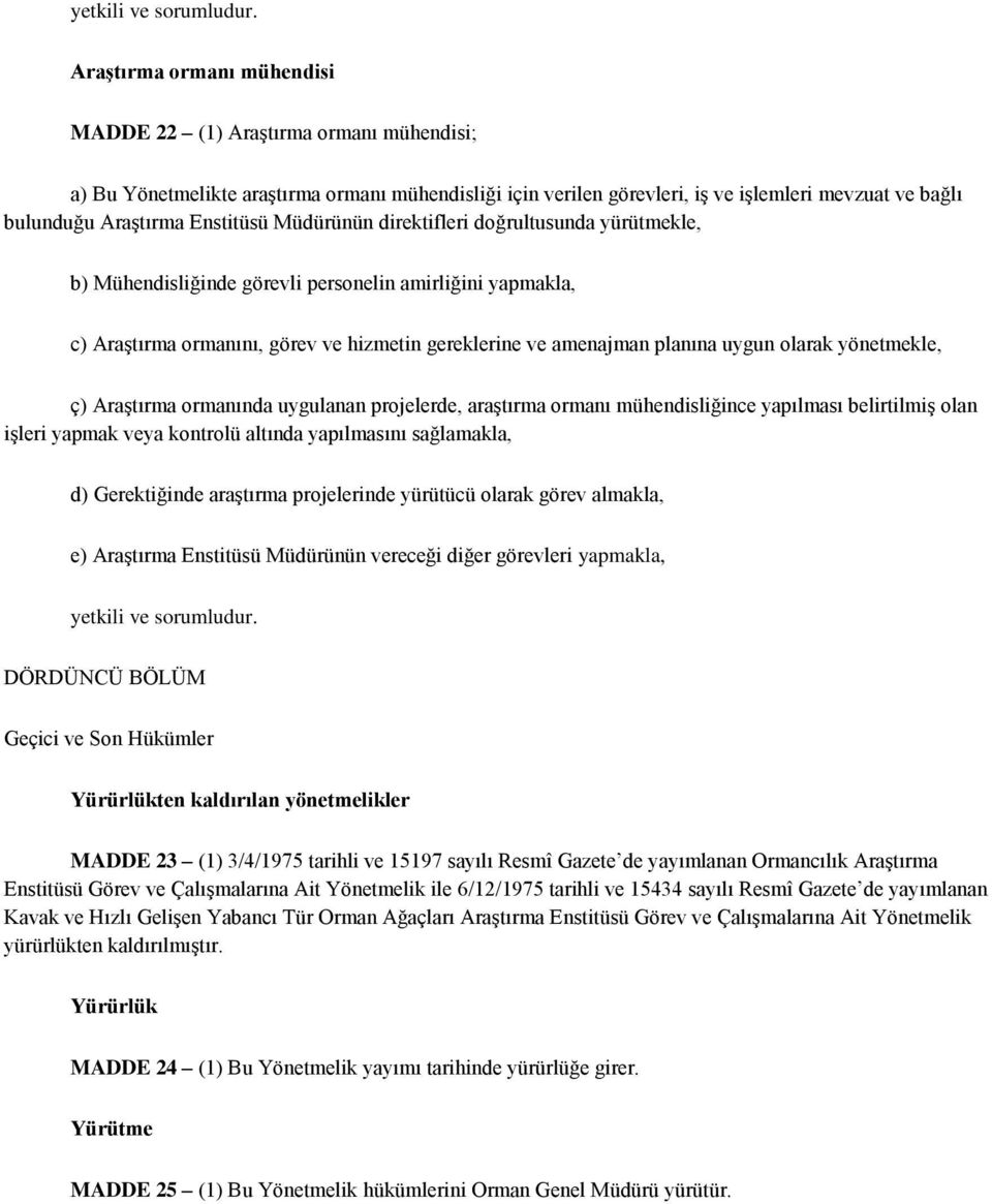 Enstitüsü Müdürünün direktifleri doğrultusunda yürütmekle, b) Mühendisliğinde görevli personelin amirliğini yapmakla, c) Araştırma ormanını, görev ve hizmetin gereklerine ve amenajman planına uygun