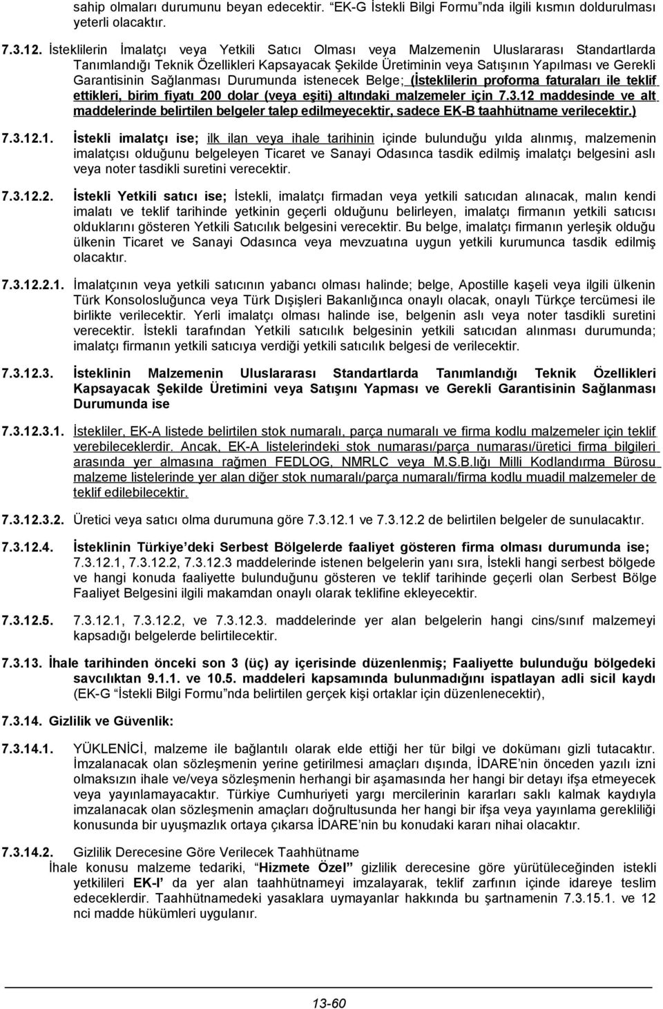 Garantisinin Sağlanması Durumunda istenecek Belge; (İsteklilerin proforma faturaları ile teklif ettikleri, birim fiyatı 200 dolar (veya eşiti) altındaki malzemeler için 7.3.