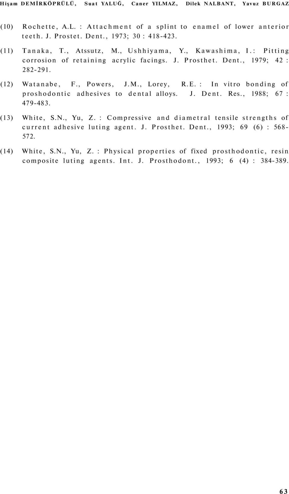 : In vitro bonding of proshodontic adhesives to dental alloys. J. Dent. Res., 1988; 67 : 479-483. (13) White, S.N., Yu, Z.