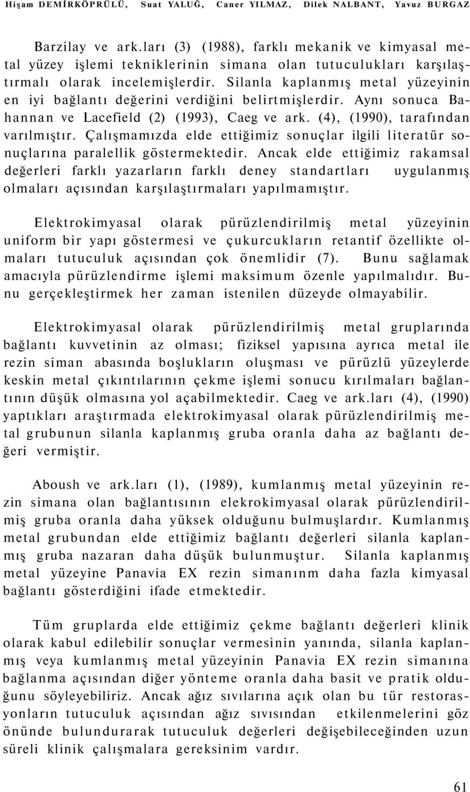 Silanla kaplanmış metal yüzeyinin en iyi bağlantı değerini verdiğini belirtmişlerdir. Aynı sonuca Bahannan ve Lacefield (2) (1993), Caeg ve ark. (4), (1990), tarafından varılmıştır.