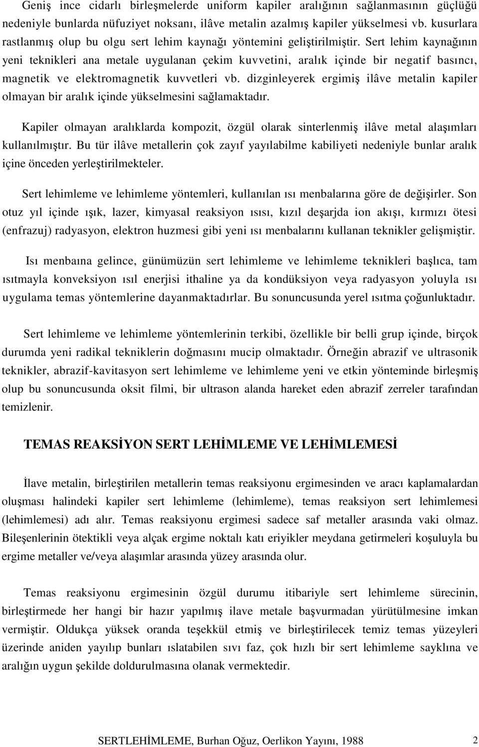 Sert lehim kaynağının yeni teknikleri ana metale uygulanan çekim kuvvetini, aralık içinde bir negatif basıncı, magnetik ve elektromagnetik kuvvetleri vb.