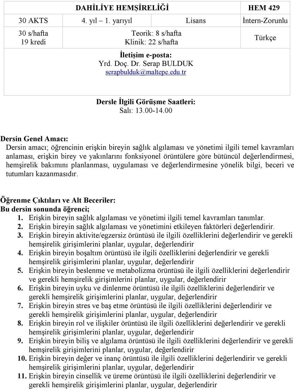 00 Dersin Genel Amacı: Dersin amacı; öğrencinin erişkin bireyin sağlık algılaması ve yönetimi ilgili temel kavramları anlaması, erişkin birey ve yakınlarını fonksiyonel örüntülere göre bütüncül