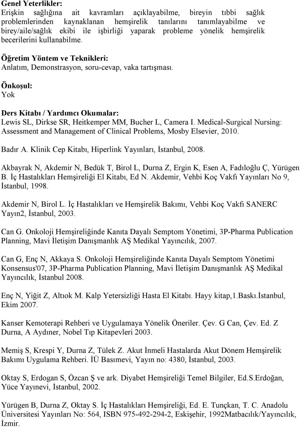 Önkoşul: Yok Ders Kitabı / Yardımcı Okumalar: Lewis SL, Dirkse SR, Heitkemper MM, Bucher L, Camera I. Medical-Surgical Nursing: Assessment and Management of Clinical Problems, Mosby Elsevier, 2010.