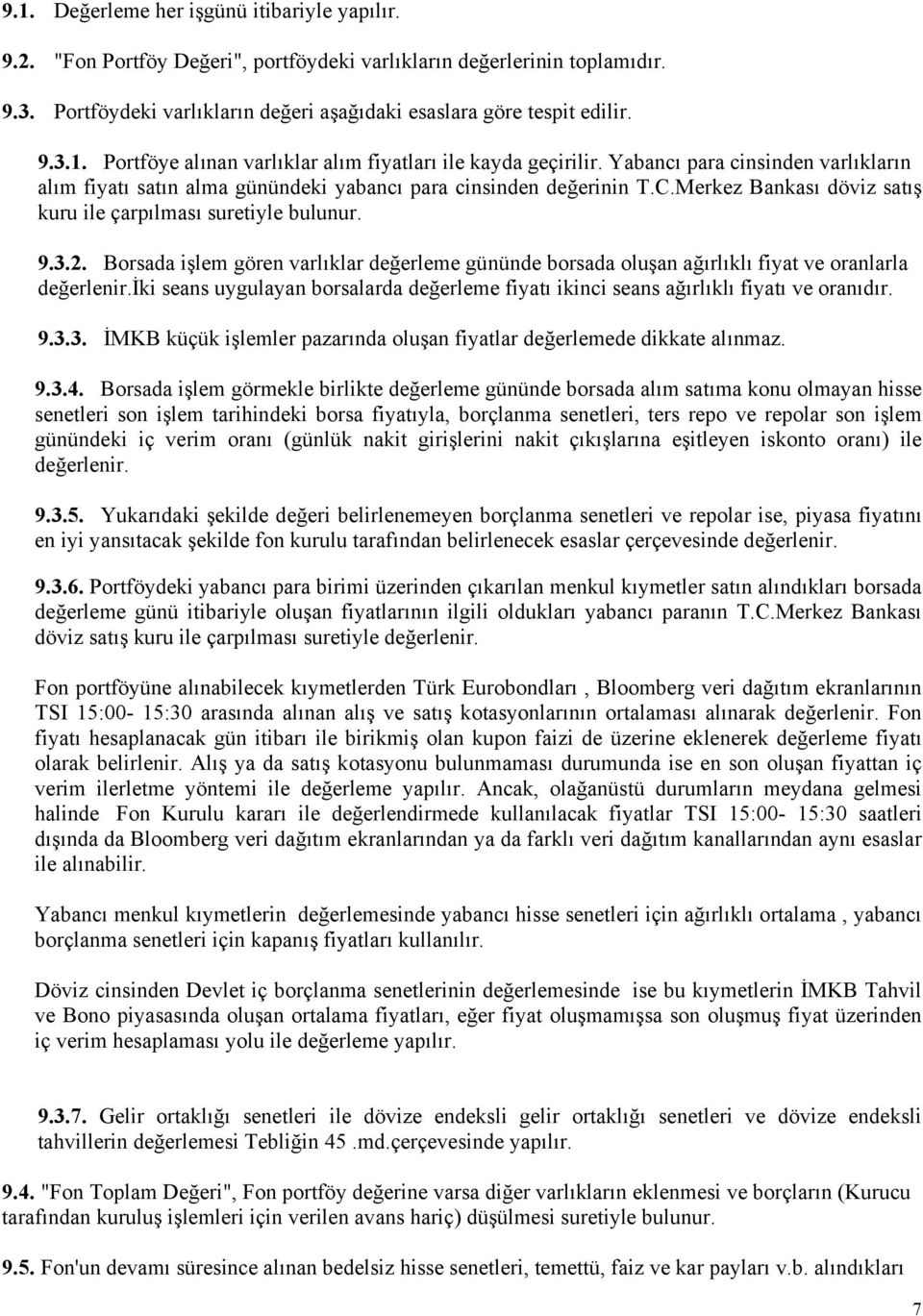 Borsada işlem gören varlıklar değerleme gününde borsada oluşan ağırlıklı fiyat ve oranlarla değerlenir.iki seans uygulayan borsalarda değerleme fiyatı ikinci seans ağırlıklı fiyatı ve oranıdır. 9.3.