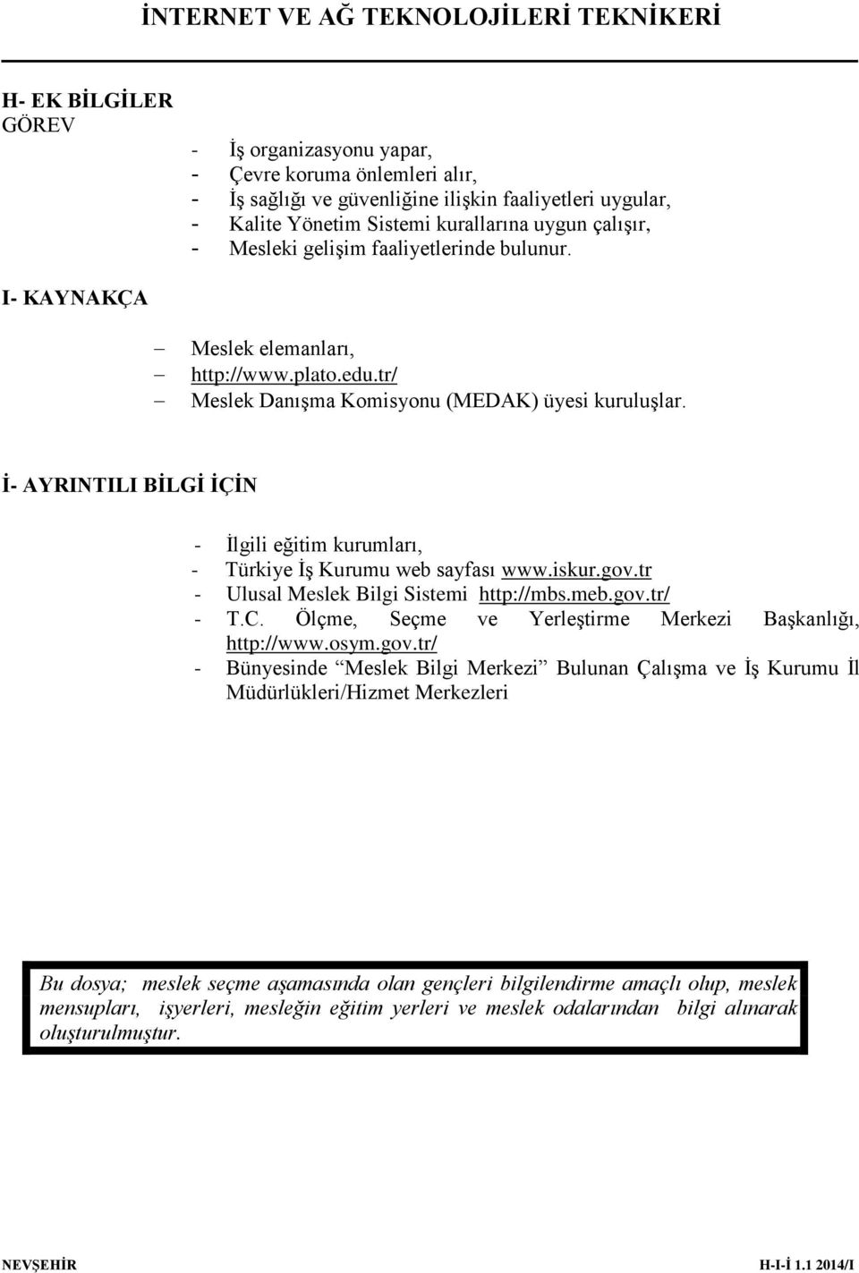 İ- AYRINTILI BİLGİ İÇİN - İlgili eğitim kurumları, - Türkiye İş Kurumu web sayfası www.iskur.gov.tr - Ulusal Meslek Bilgi Sistemi http://mbs.meb.gov.tr/ - T.C.