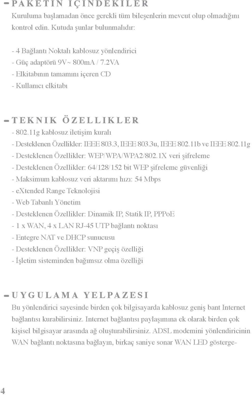 11g kablosuz iletişim kuralı - Desteklenen Özellikler: IEEE 803.3, IEEE 803.3u, IEEE 802.11b ve IEEE 802.11g - Desteklenen Özellikler: WEP/WPA/WPA2/802.