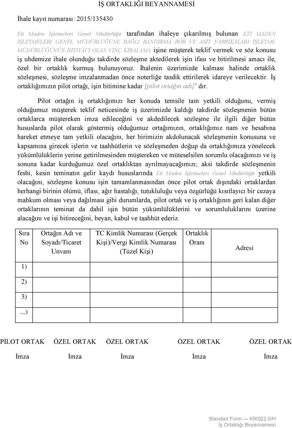 ile, özel bir ortaklık kurmuş bulunuyoruz. İhalenin üzerimizde kalması halinde ortaklık sözleşmesi, sözleşme imzalanmadan önce noterliğe tasdik ettirilerek idareye verilecektir.