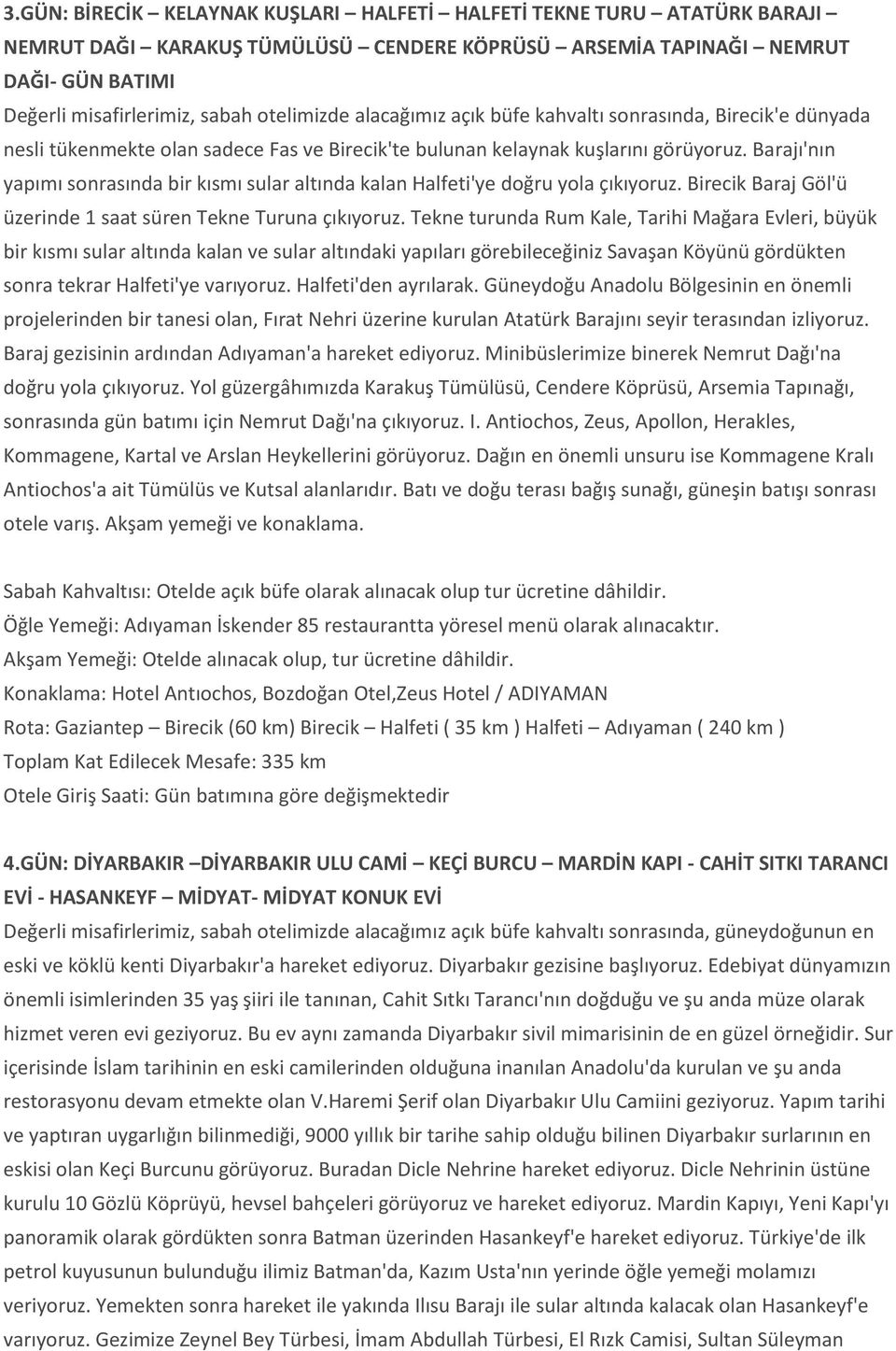 Barajı'nın yapımı sonrasında bir kısmı sular altında kalan Halfeti'ye doğru yola çıkıyoruz. Birecik Baraj Göl'ü üzerinde 1 saat süren Tekne Turuna çıkıyoruz.