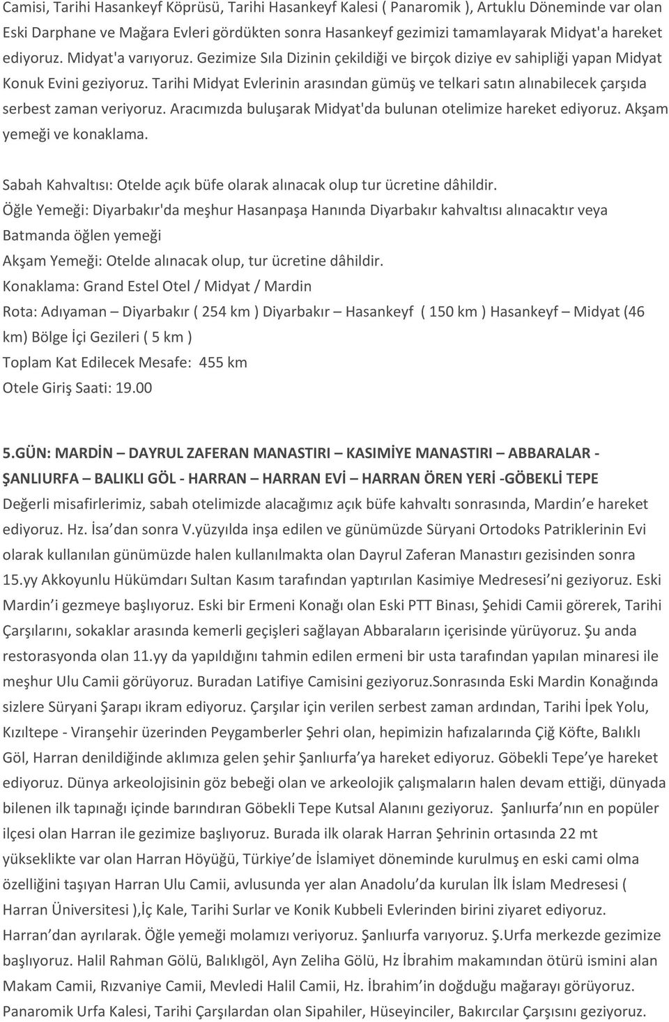 Tarihi Midyat Evlerinin arasından gümüş ve telkari satın alınabilecek çarşıda serbest zaman veriyoruz. Aracımızda buluşarak Midyat'da bulunan otelimize hareket ediyoruz. Akşam yemeği ve konaklama.