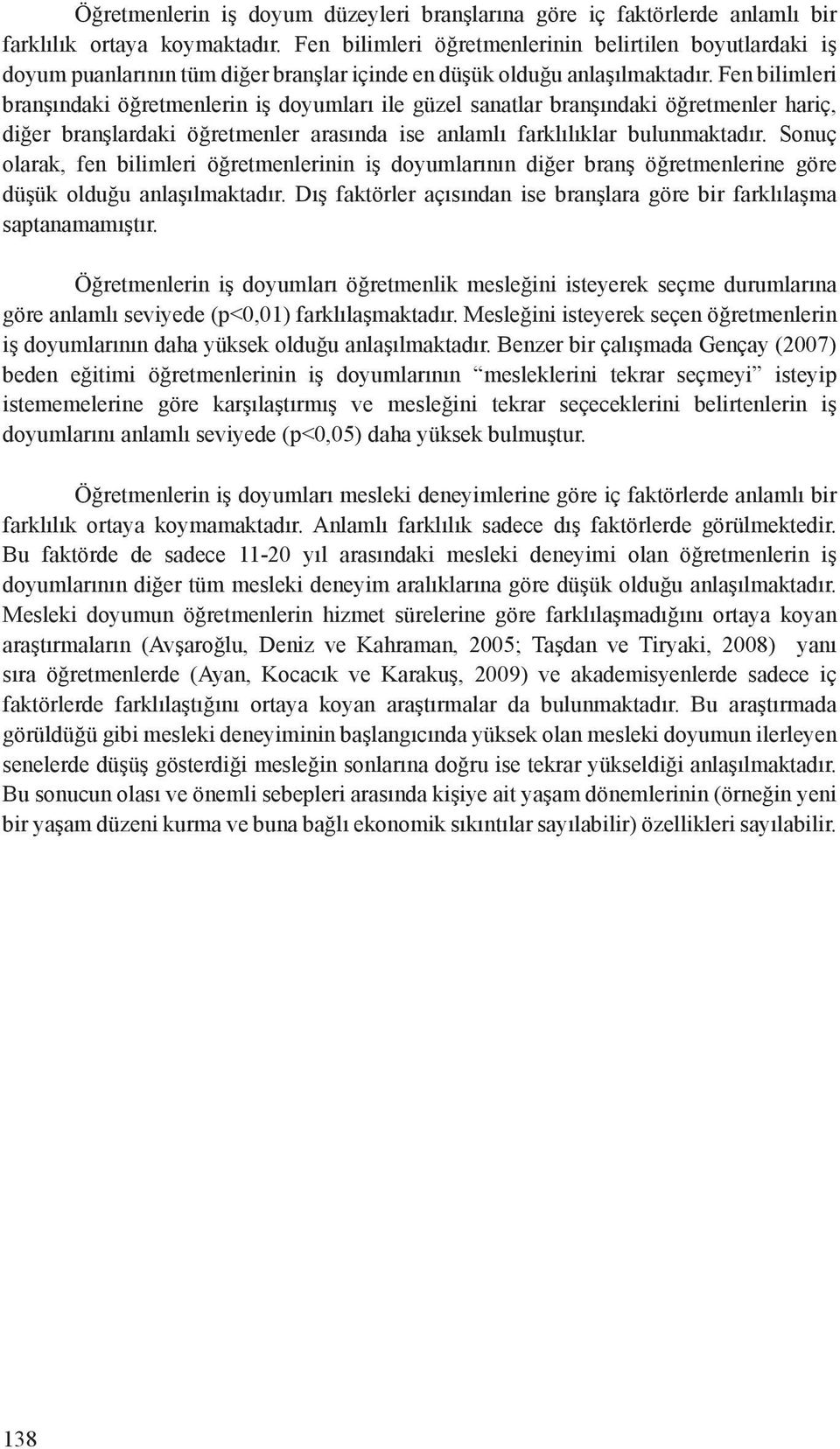 Fen bilimleri branşındaki öğretmenlerin iş doyumları ile güzel sanatlar branşındaki öğretmenler hariç, diğer branşlardaki öğretmenler nda ise anlamlı farklılıklar bulunmaktadır.