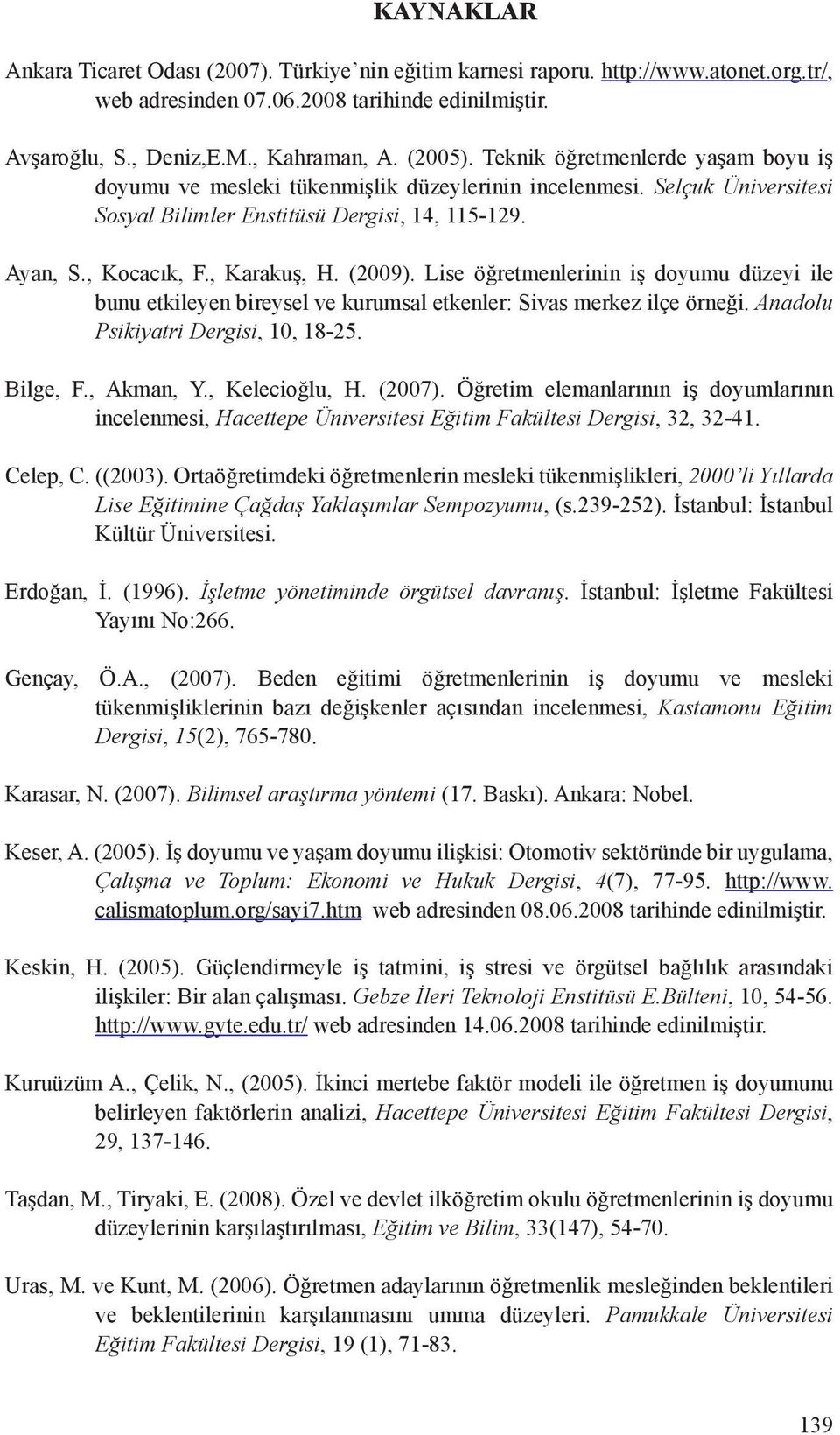 (2009). Lise öğretmenlerinin iş doyumu düzeyi ile bunu etkileyen bireysel ve kurumsal etkenler: Sivas merkez ilçe örneği. Anadolu Psikiyatri Dergisi, 10, 18-25. Bilge, F., Akman, Y., Kelecioğlu, H.