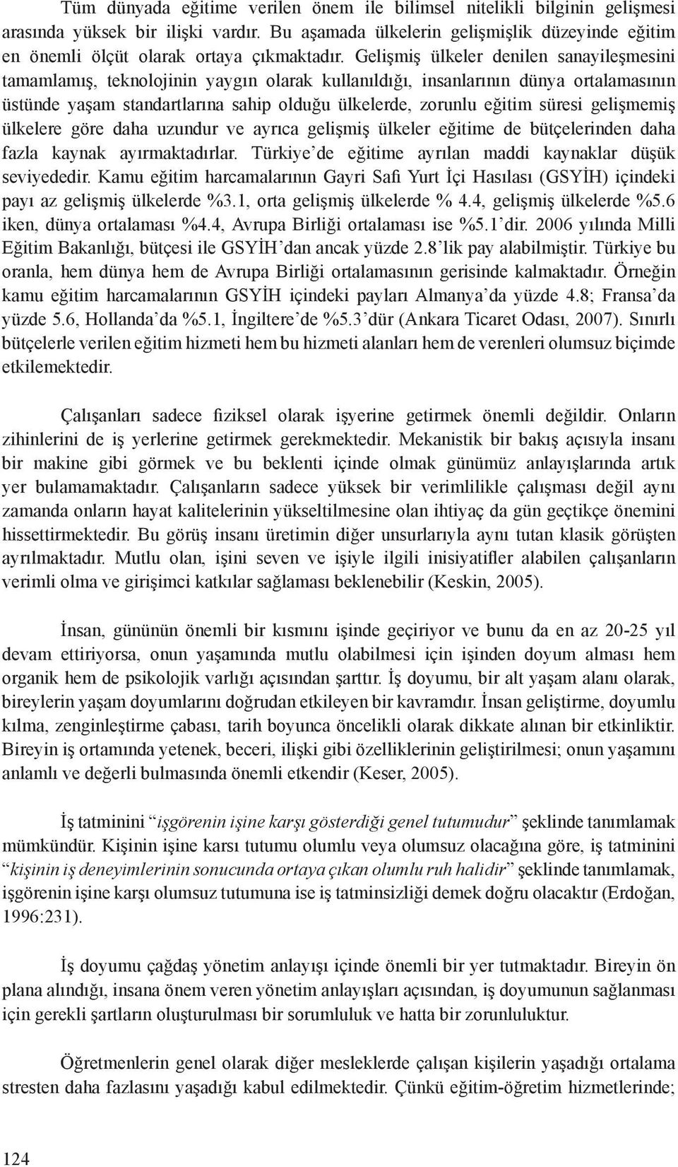 süresi gelişmemiş ülkelere göre daha uzundur ve ayrıca gelişmiş ülkeler eğitime de bütçelerinden daha fazla kaynak ayırmaktadırlar. Türkiye de eğitime ayrılan maddi kaynaklar düşük seviyededir.