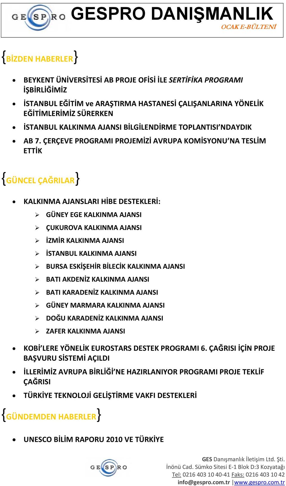 ÇERÇEVE PROGRAMI PROJEMİZİ AVRUPA KOMİSYONU NA TESLİM ETTİK {GÜNCEL ÇAĞRILAR} KALKINMA AJANSLARI HİBE DESTEKLERİ: GÜNEY EGE KALKINMA AJANSI ÇUKUROVA KALKINMA AJANSI İZMİR KALKINMA AJANSI İSTANBUL