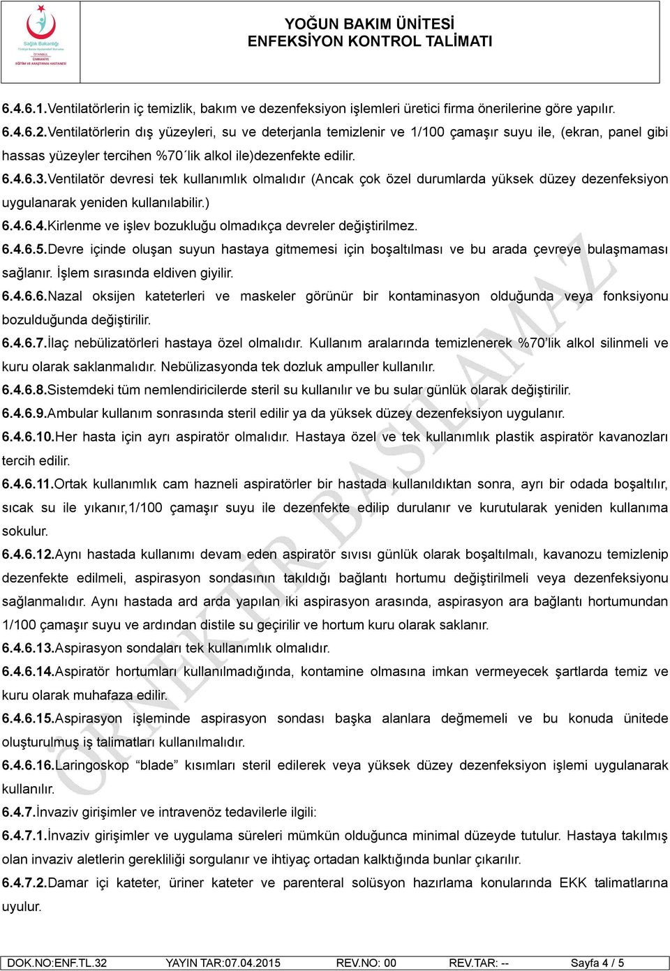 Ventilatör devresi tek kullanımlık olmalıdır (Ancak çok özel durumlarda yüksek düzey dezenfeksiyon uygulanarak yeniden kullanılabilir.) 6.4.