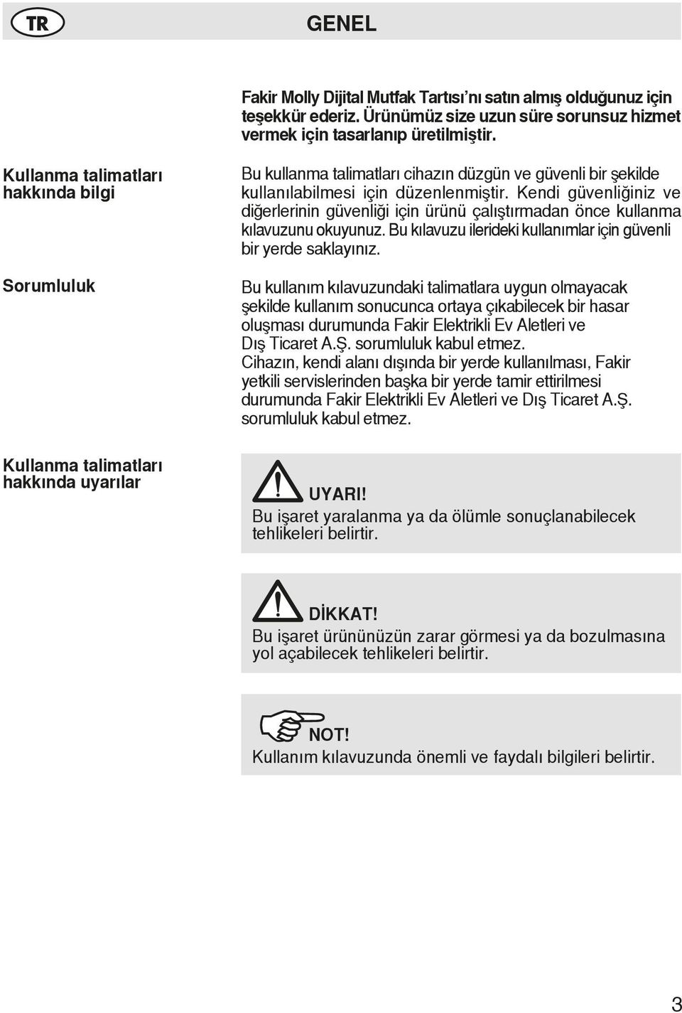 Kendi güvenliğiniz ve diğerlerinin güvenliği için ürünü çalıştırmadan önce kullanma kılavuzunu okuyunuz. Bu kılavuzu ilerideki kullanımlar için güvenli bir yerde saklayınız.