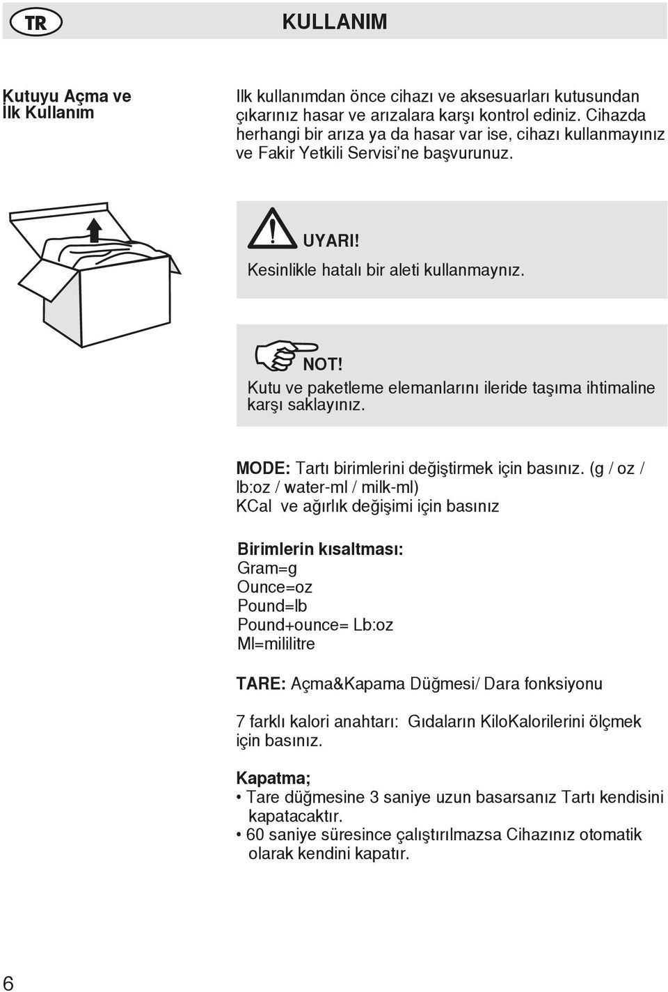 Kutu ve paketleme elemanlarını ileride taşıma ihtimaline karşı saklayınız. MODE: Tartı birimlerini değiştirmek için basınız.