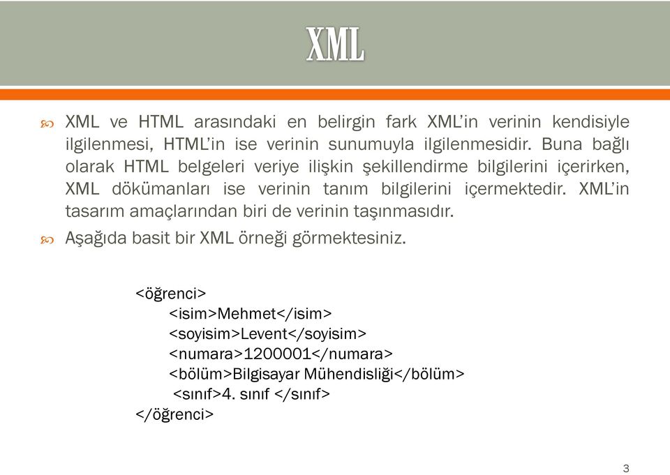 içermektedir. XML in tasarım amaçlarından biri de verinin taşınmasıdır. Aşağıda basit bir XML örneği görmektesiniz.