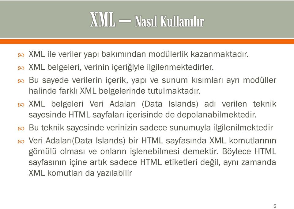 XML belgeleri Veri Adaları (Data Islands) adı verilen teknik sayesinde HTML sayfaları içerisinde de depolanabilmektedir.