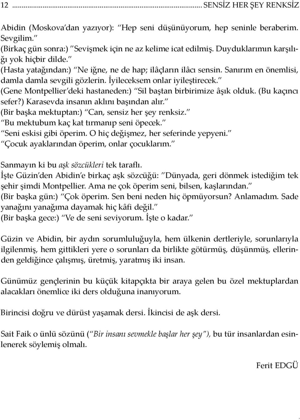 İyi le cek sem on lar iyileştirecek. (Ge ne Montpellier deki has ta ne den:) Sil baş tan bir bi ri mi ze âşık ol duk. (Bu ka çın cı se fer?) Ka ra sev da in sa nın ak lı nı ba şın dan alır.