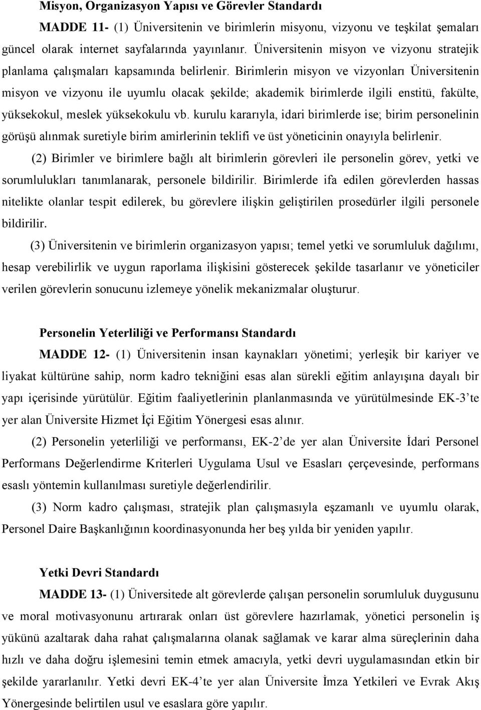 Birimlerin misyon ve vizyonları Üniversitenin misyon ve vizyonu ile uyumlu olacak şekilde; akademik birimlerde ilgili enstitü, fakülte, yüksekokul, meslek yüksekokulu vb.