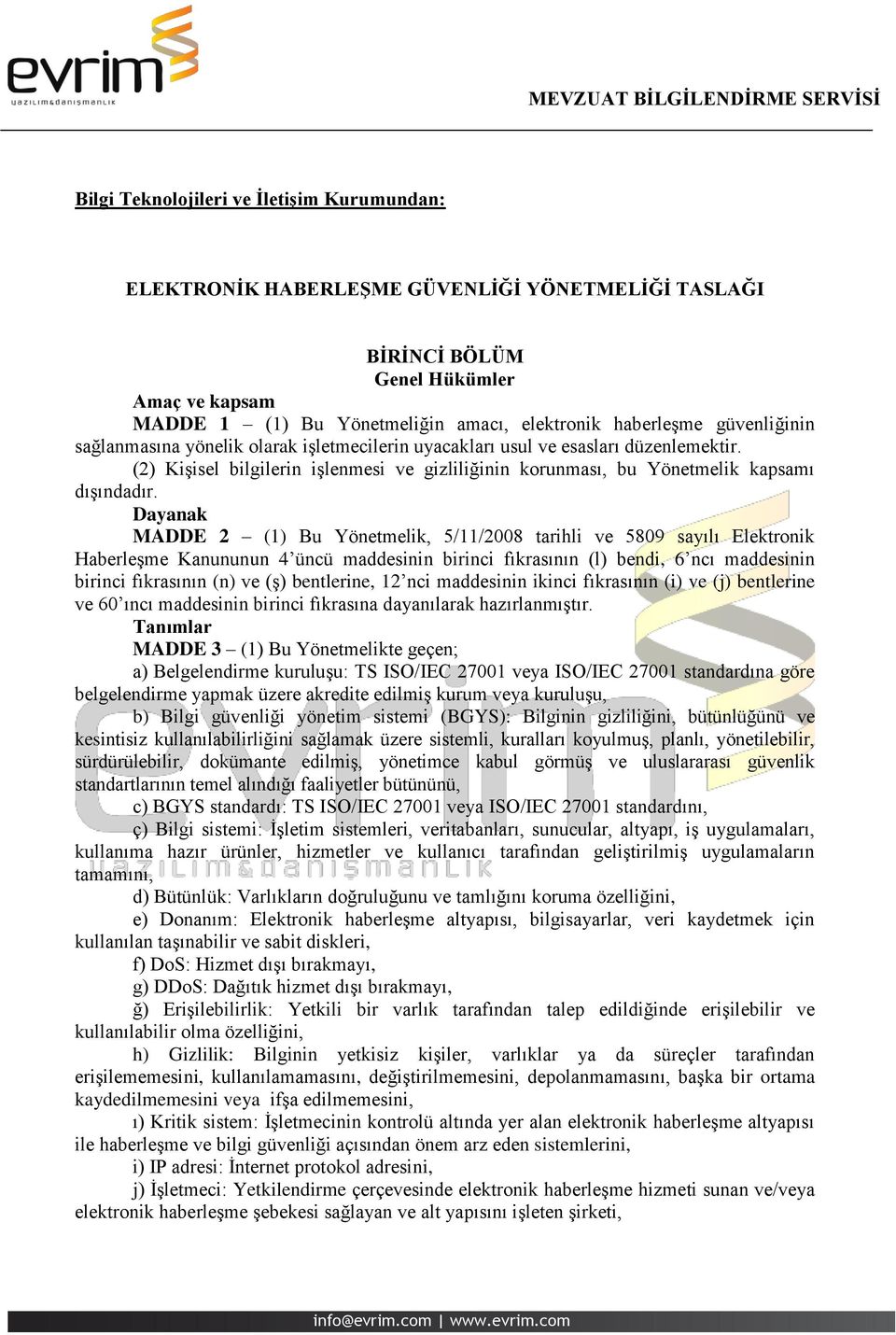 Dayanak MADDE 2 (1) Bu Yönetmelik, 5/11/2008 tarihli ve 5809 sayılı Elektronik Haberleşme Kanununun 4 üncü maddesinin birinci fıkrasının (l) bendi, 6 ncı maddesinin birinci fıkrasının (n) ve (ş)