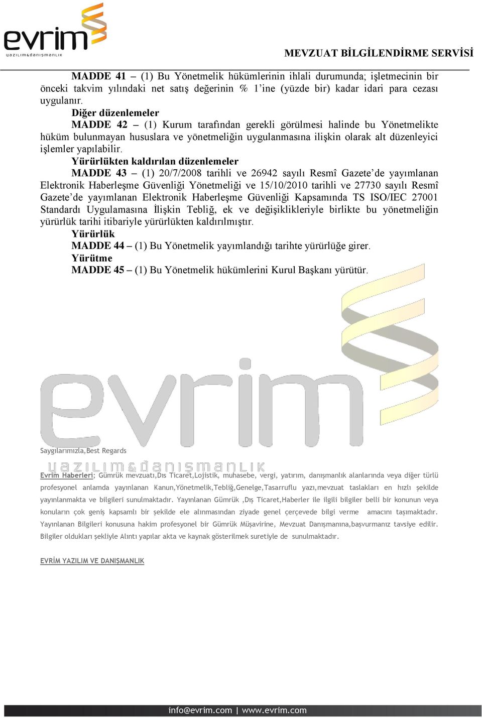 Yürürlükten kaldırılan düzenlemeler MADDE 43 (1) 20/7/2008 tarihli ve 26942 sayılı Resmî Gazete de yayımlanan Elektronik Haberleşme Güvenliği Yönetmeliği ve 15/10/2010 tarihli ve 27730 sayılı Resmî