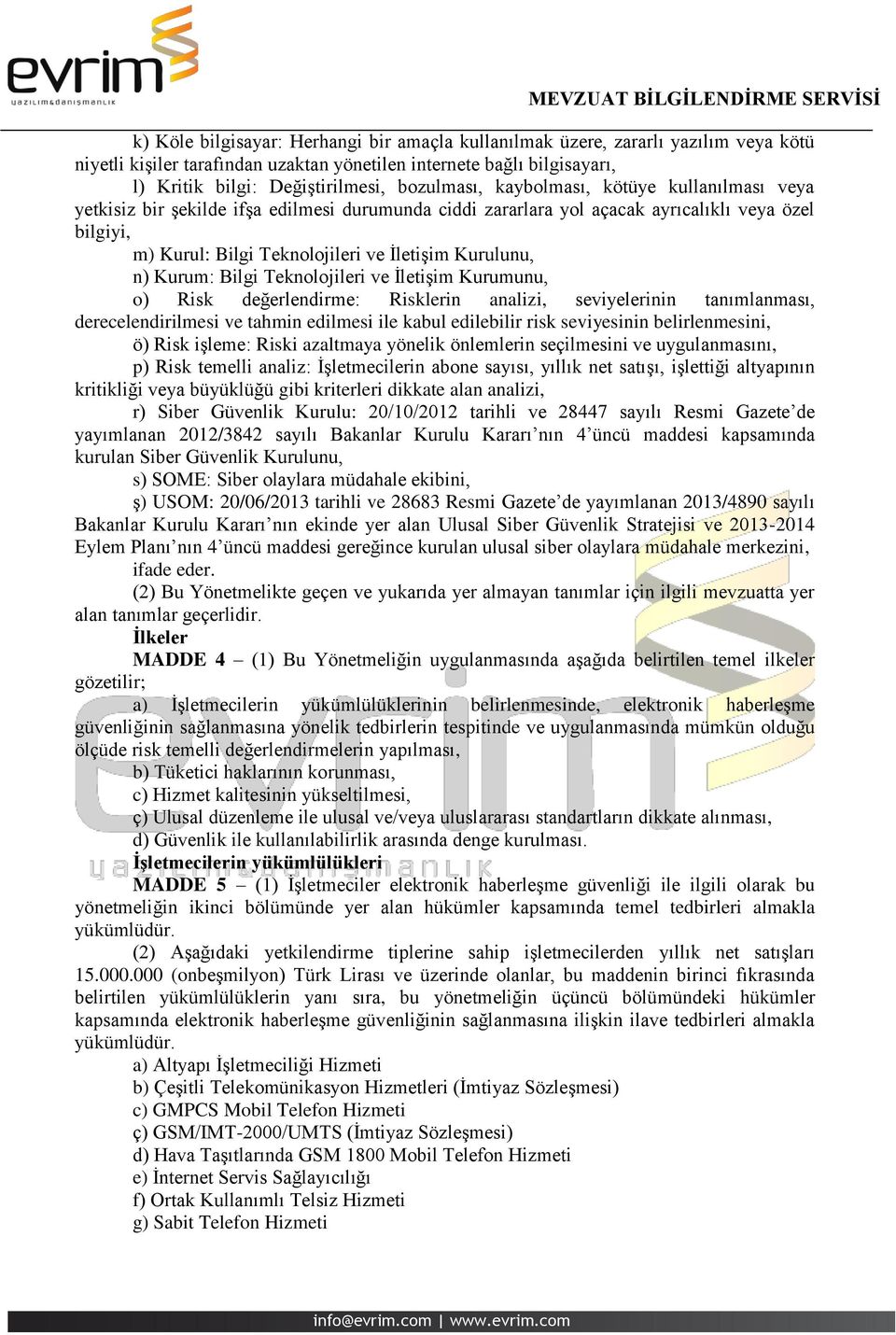 Kurulunu, n) Kurum: Bilgi Teknolojileri ve İletişim Kurumunu, o) Risk değerlendirme: Risklerin analizi, seviyelerinin tanımlanması, derecelendirilmesi ve tahmin edilmesi ile kabul edilebilir risk