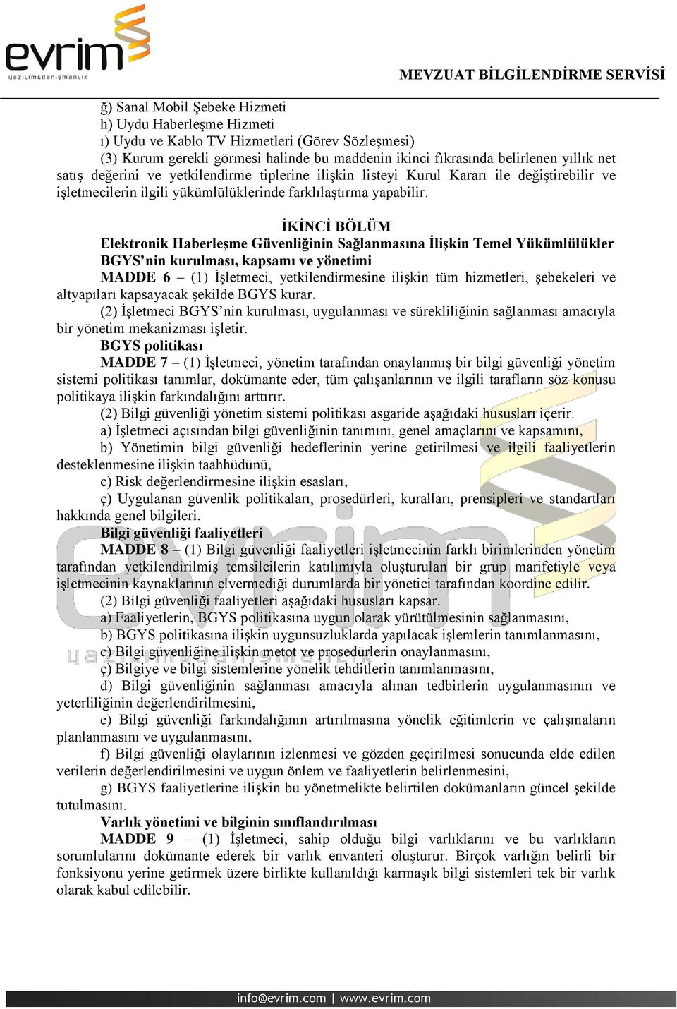 İKİNCİ BÖLÜM Elektronik Haberleşme Güvenliğinin Sağlanmasına İlişkin Temel Yükümlülükler BGYS nin kurulması, kapsamı ve yönetimi MADDE 6 (1) İşletmeci, yetkilendirmesine ilişkin tüm hizmetleri,