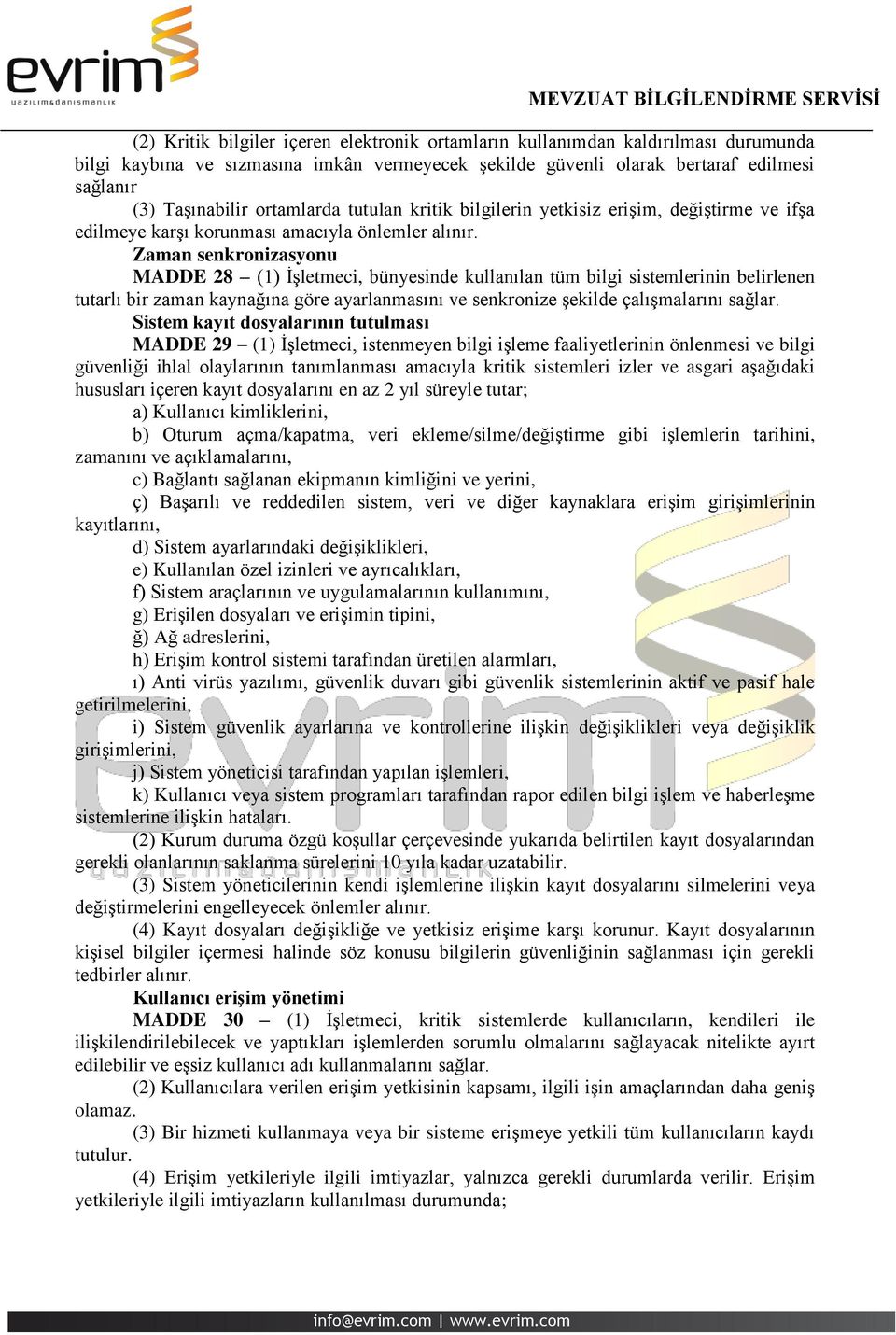 Zaman senkronizasyonu MADDE 28 (1) İşletmeci, bünyesinde kullanılan tüm bilgi sistemlerinin belirlenen tutarlı bir zaman kaynağına göre ayarlanmasını ve senkronize şekilde çalışmalarını sağlar.