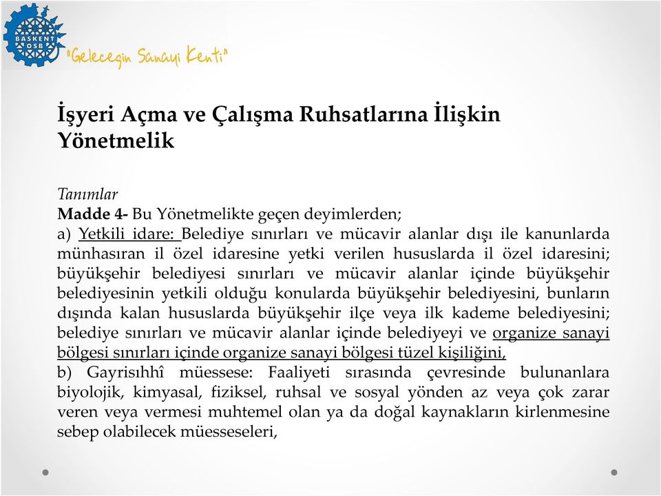 bunların dışında kalan hususlarda büyükşehir ilçe veya ilk kademe belediyesini; belediye sınırları ve mücavir alanlar içinde belediyeyi ve organize sanayi bölgesi sınırları içinde organize sanayi