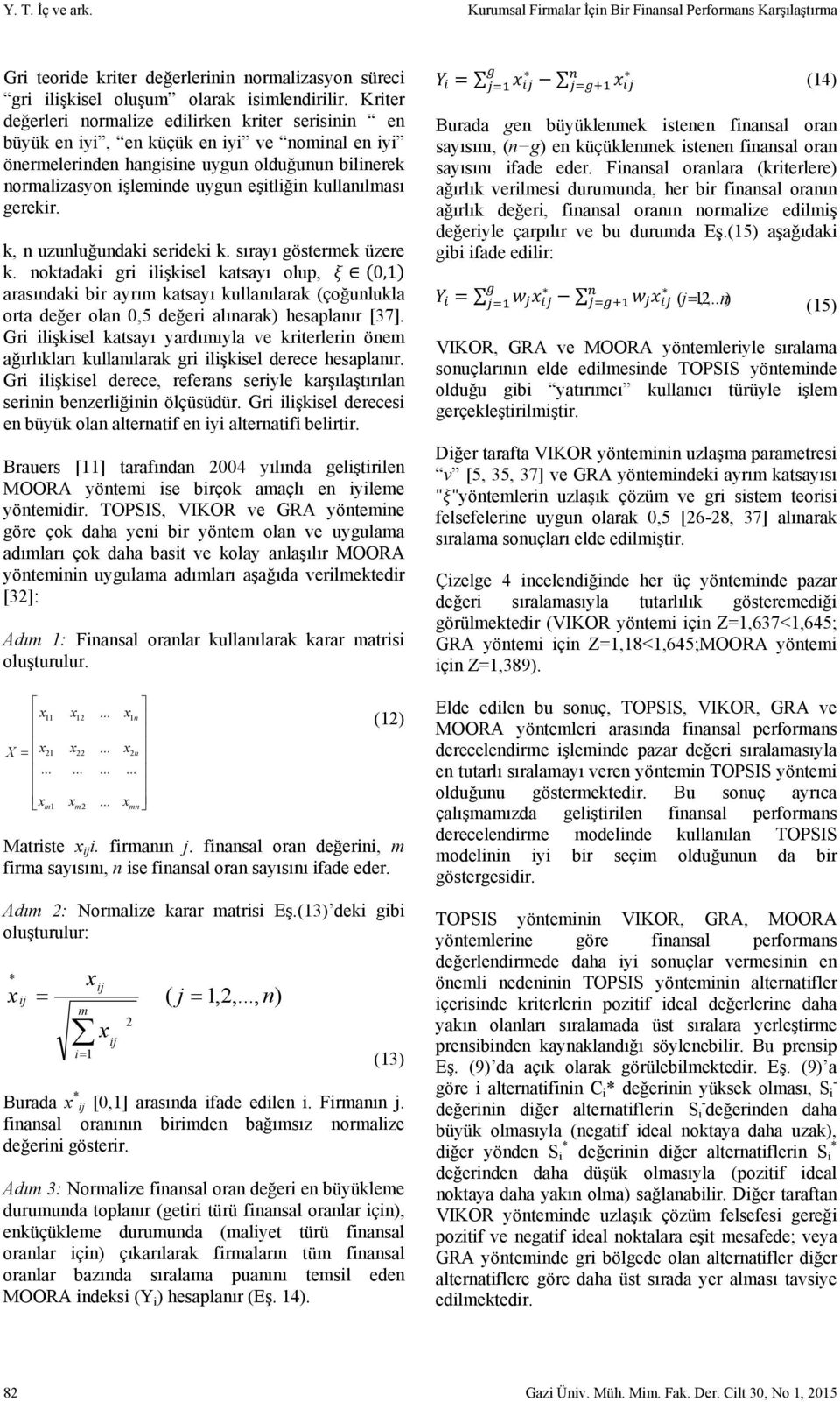 k, n uzunluğundak serdek k. sırayı göstermek üzere k. noktadak gr lşksel katsayı olup, 0,1 arasındak br ayrım katsayı kullanılarak (çoğunlukla orta değer olan 0,5 değer alınarak) hesaplanır [37].