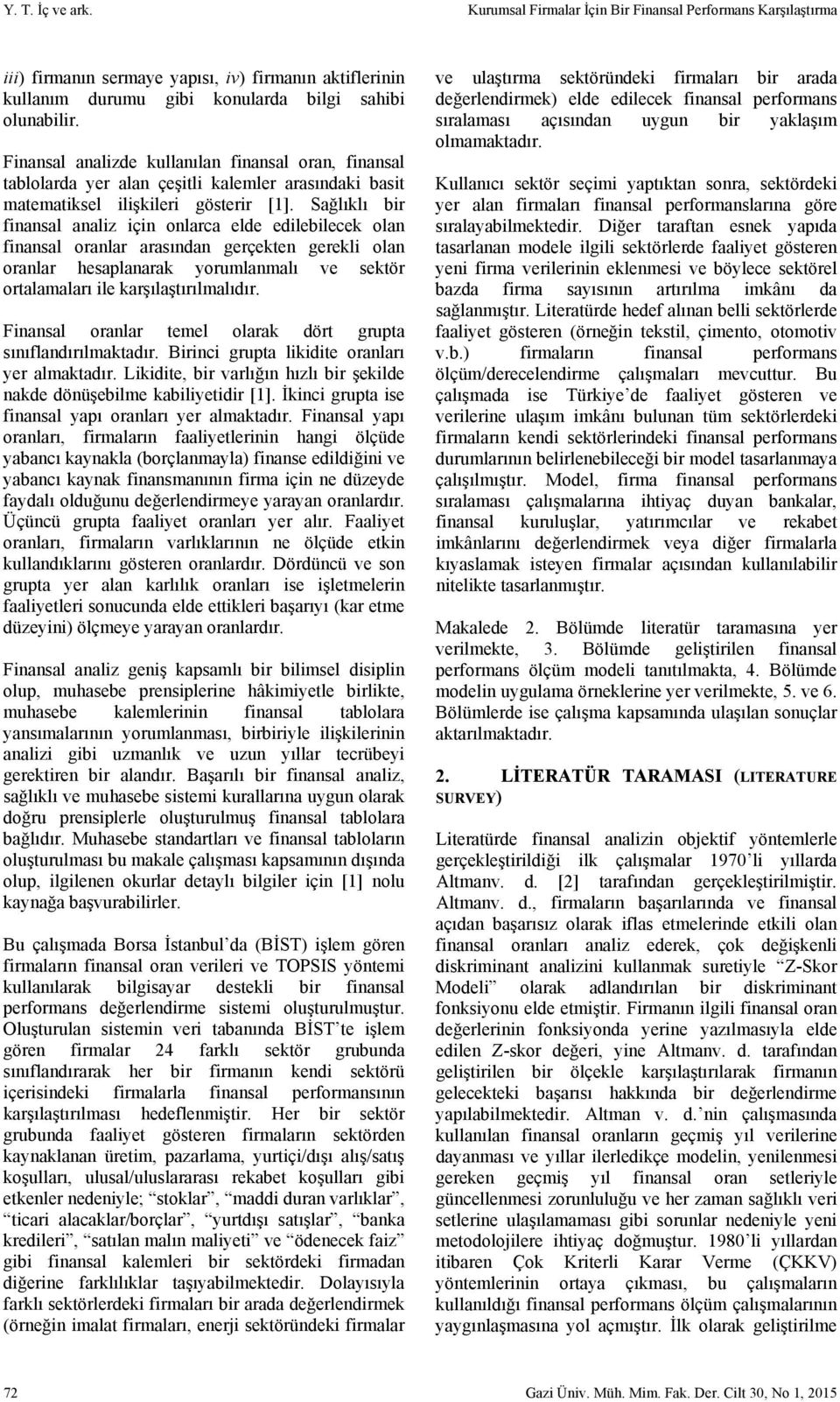 Sağlıklı br fnansal analz çn onlarca elde edleblecek olan fnansal oranlar arasından gerçekten gerekl olan oranlar hesaplanarak yorumlanmalı ve sektör ortalamaları le karşılaştırılmalıdır.