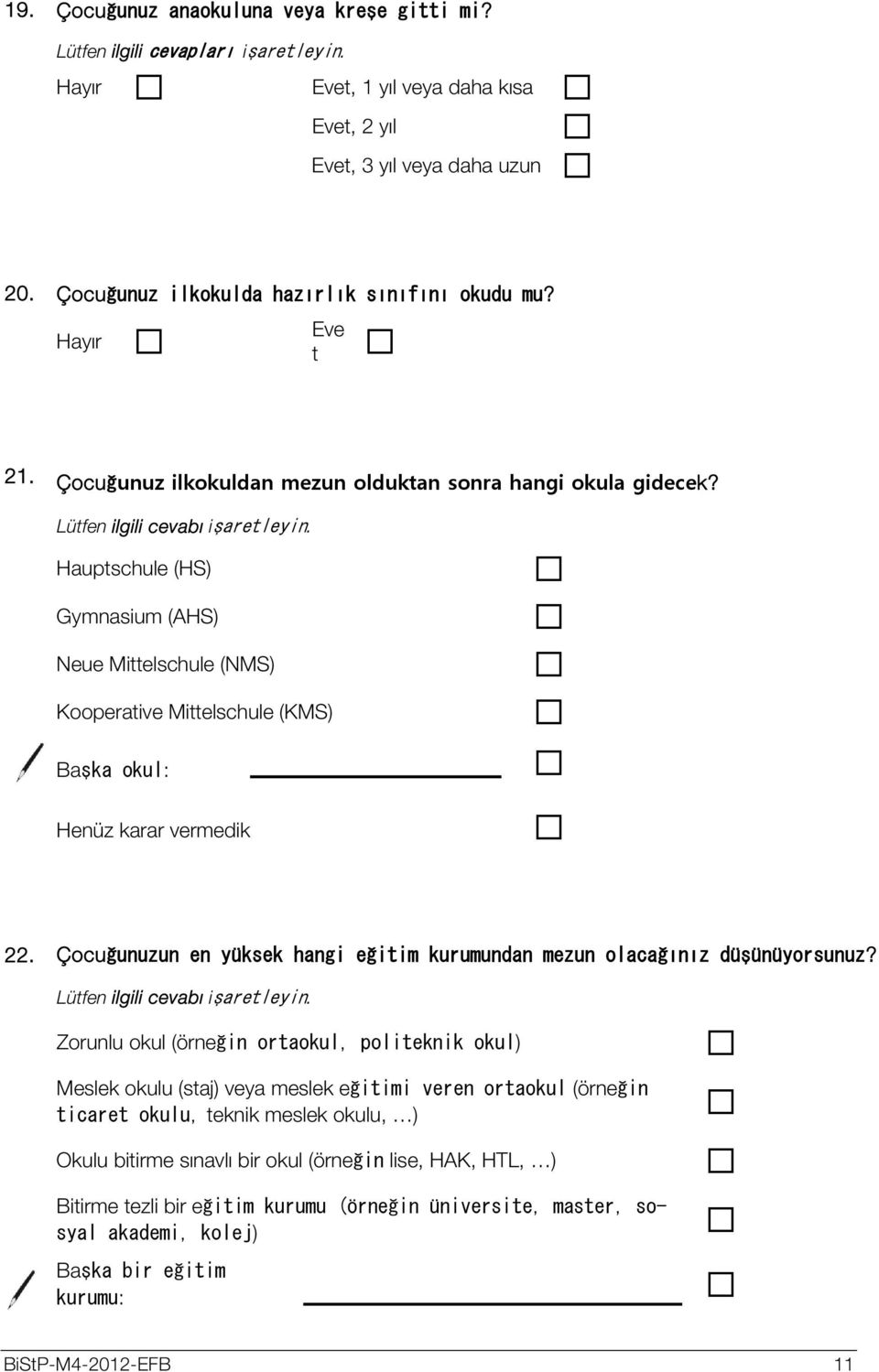 Huptschule (HS) Gymnsium (AHS) Neue Mittelschule (NMS) Koopertive Mittelschule (KMS) Bşk okul: Henüz krr vermedik 22. Çocuğunuzun en yüksek hngi eğitim kurumundn mezun olcğınız düşünüyorsunuz?