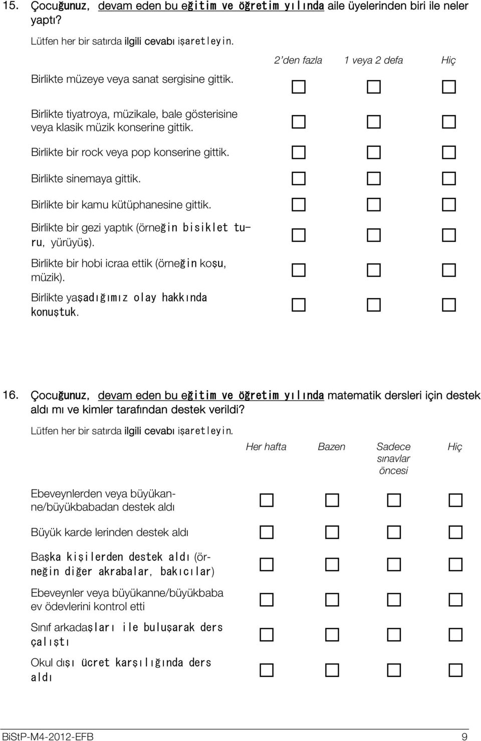 Birlikte bir kmu kütüphnesine gittik. Birlikte bir gezi yptık (örneğin bisiklet turu, yürüyüş). Birlikte bir hobi icr ettik (örneğin koşu, müzik). Birlikte yşdığımız oly hkkınd konuştuk. 16.