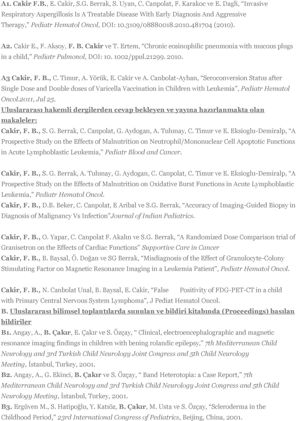 Aksoy, F. B. Cakir ve T. Ertem, Chronic eosinophilic pneumonia with mucous plugs in a child, Pediatr Pulmonol, DOI: 10. 1002/ppul.21299. 2010. A3 Cakir, F. B., C. Timur, A. Yörük, E. Cakir ve A.