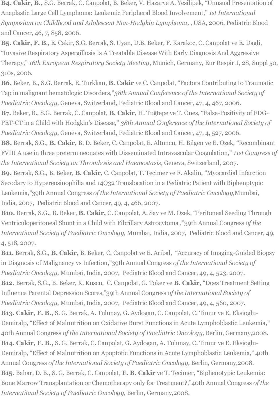 Pediatric Blood and Cancer, 46, 7, 858, 2006. B5. Cakir, F. B., E. Cakir, S.G. Berrak, S. Uyan, D.B. Beker, F. Karakoc, C. Canpolat ve E.
