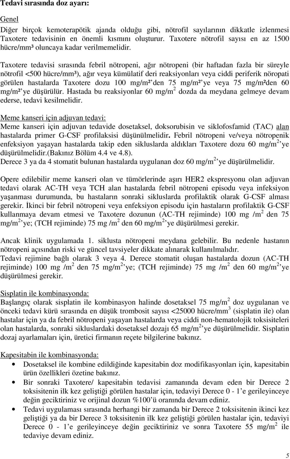 Taxotere tedavisi sırasında febril nötropeni, ağır nötropeni (bir haftadan fazla bir süreyle nötrofil <500 hücre/mm³), ağır veya kümülatif deri reaksiyonları veya ciddi periferik nöropati görülen