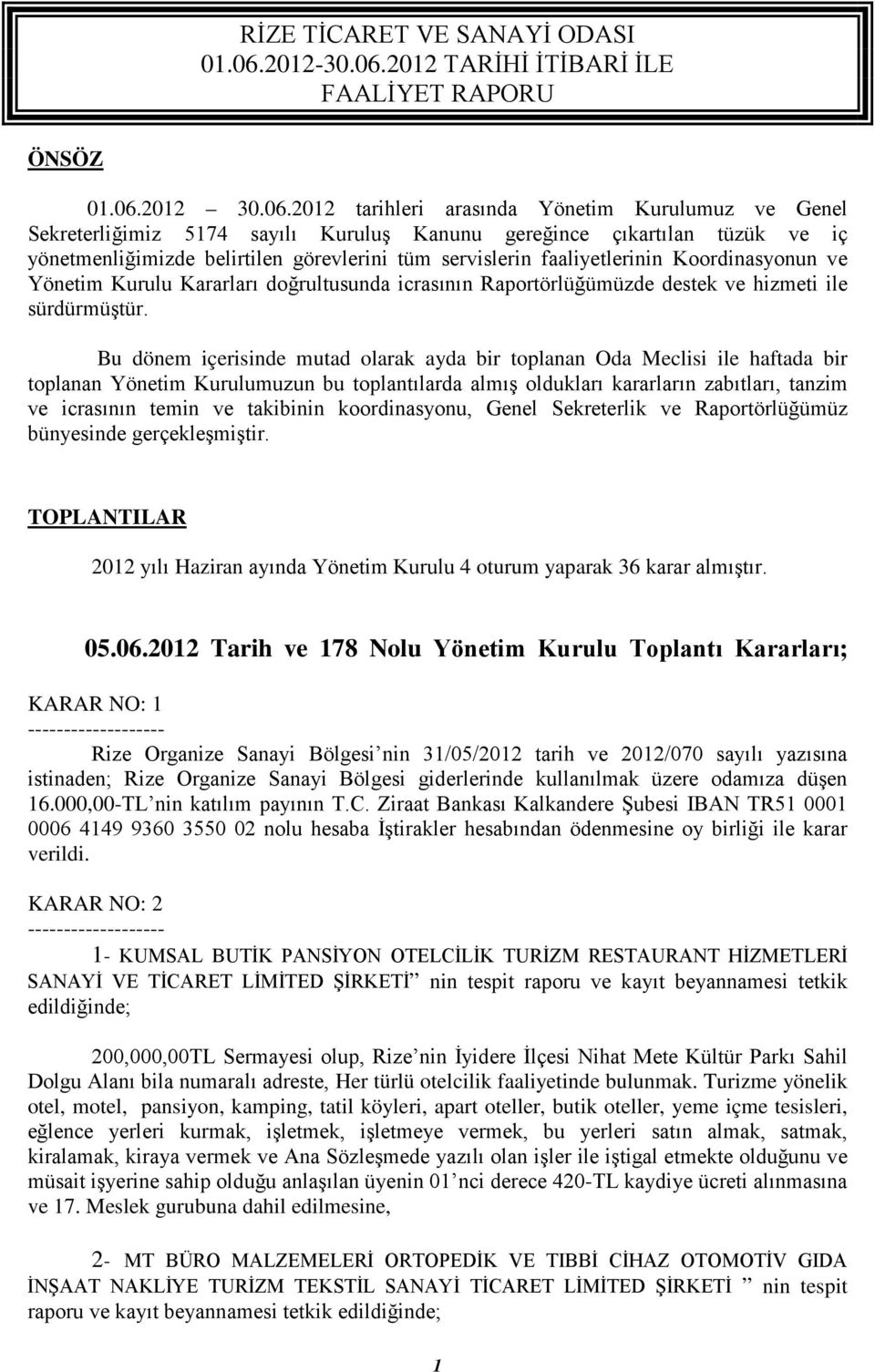 2012 tarihleri arasında Yönetim Kurulumuz ve Genel Sekreterliğimiz 5174 sayılı Kuruluş Kanunu gereğince çıkartılan tüzük ve iç yönetmenliğimizde belirtilen görevlerini tüm servislerin faaliyetlerinin